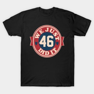 we just did it 46 biden harris 2020 T-Shirt